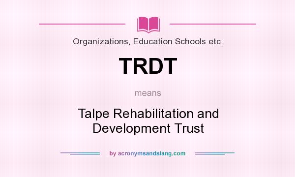 What does TRDT mean? It stands for Talpe Rehabilitation and Development Trust