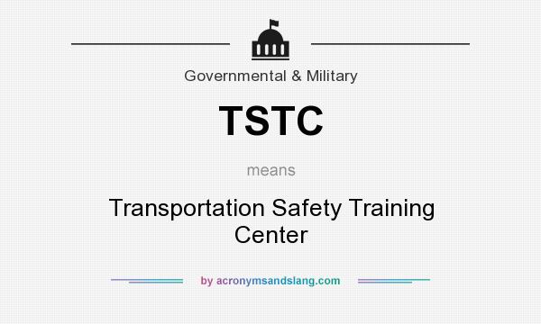 What does TSTC mean? It stands for Transportation Safety Training Center