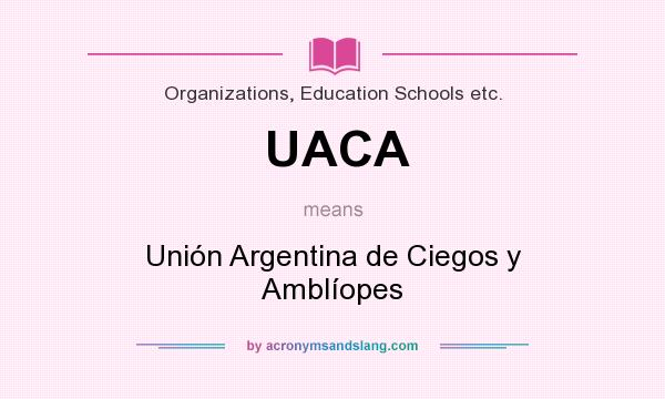 What does UACA mean? It stands for Unión Argentina de Ciegos y Amblíopes