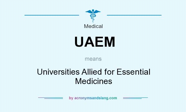 What does UAEM mean? It stands for Universities Allied for Essential Medicines