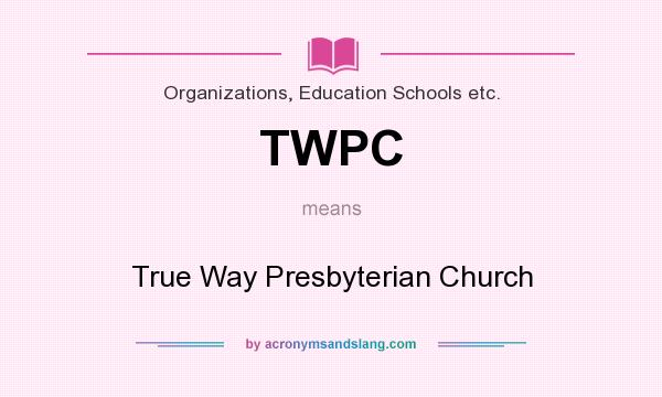 What does TWPC mean? It stands for True Way Presbyterian Church