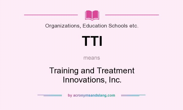 What does TTI mean? It stands for Training and Treatment Innovations, Inc.