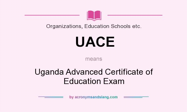 What does UACE mean? It stands for Uganda Advanced Certificate of Education Exam