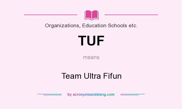 What does TUF mean? It stands for Team Ultra Fifun