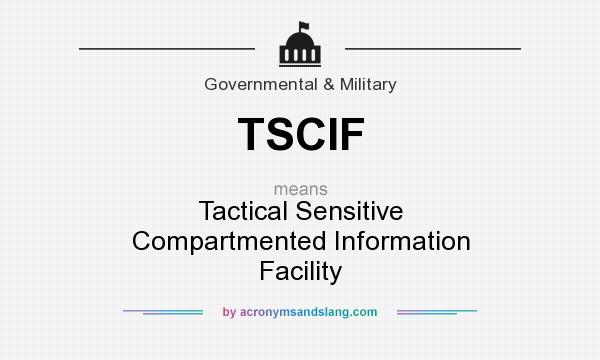 What does TSCIF mean? It stands for Tactical Sensitive Compartmented Information Facility