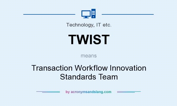 What does TWIST mean? It stands for Transaction Workflow Innovation Standards Team