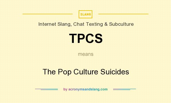 What does TPCS mean? It stands for The Pop Culture Suicides