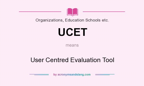 What does UCET mean? It stands for User Centred Evaluation Tool