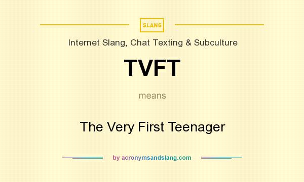 What does TVFT mean? It stands for The Very First Teenager