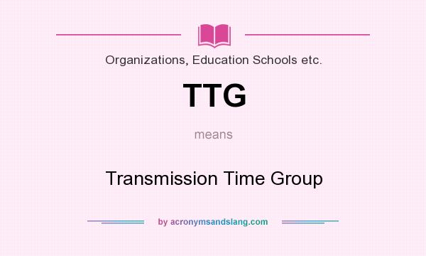 What does TTG mean? It stands for Transmission Time Group