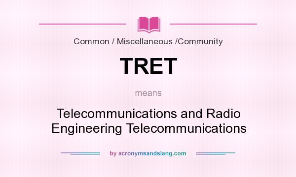 What does TRET mean? It stands for Telecommunications and Radio Engineering Telecommunications