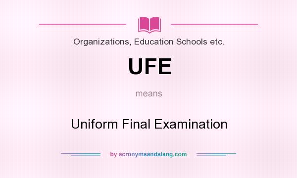 What does UFE mean? It stands for Uniform Final Examination