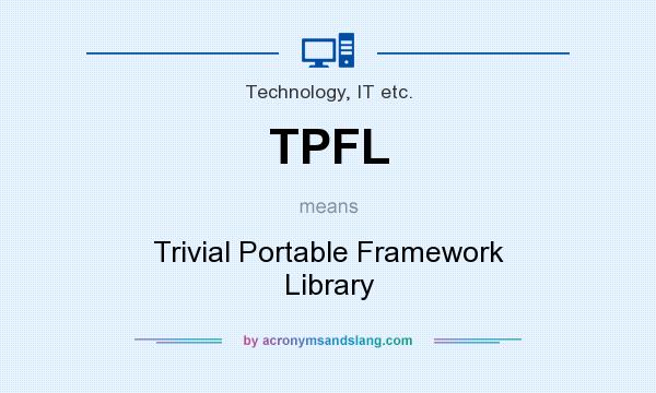 What does TPFL mean? It stands for Trivial Portable Framework Library