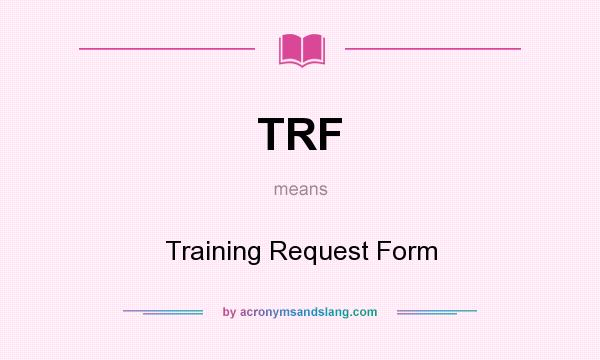 What does TRF mean? It stands for Training Request Form