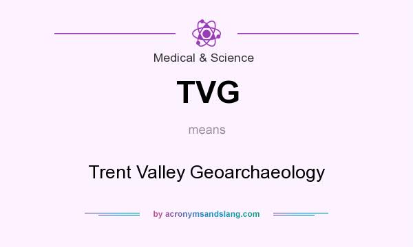 What does TVG mean? It stands for Trent Valley Geoarchaeology