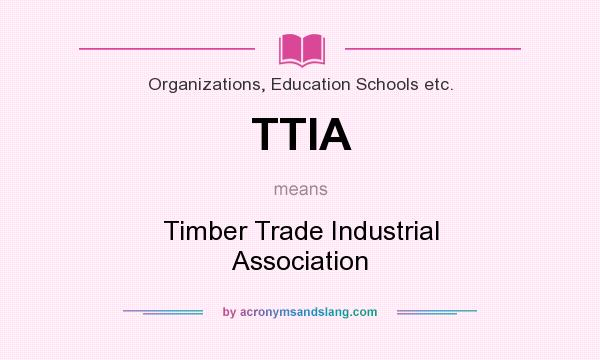 What does TTIA mean? It stands for Timber Trade Industrial Association