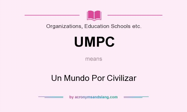 What does UMPC mean? It stands for Un Mundo Por Civilizar