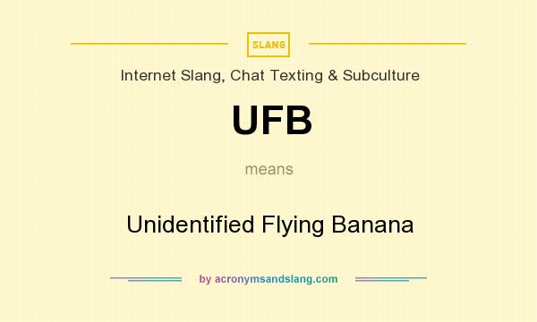 What does UFB mean? It stands for Unidentified Flying Banana
