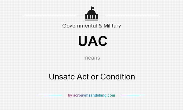 What does UAC mean? It stands for Unsafe Act or Condition