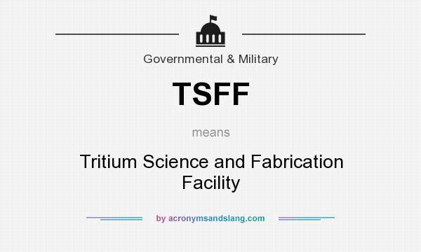 What does TSFF mean? It stands for Tritium Science and Fabrication Facility