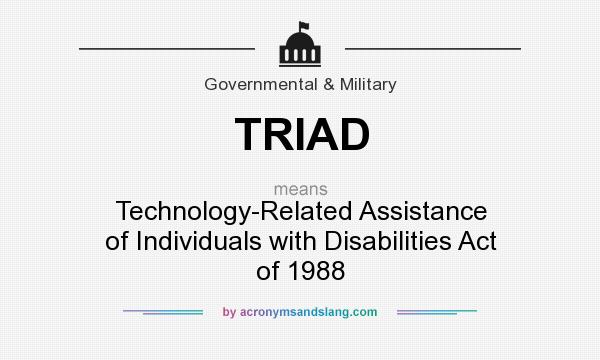 What does TRIAD mean? It stands for Technology-Related Assistance of Individuals with Disabilities Act of 1988