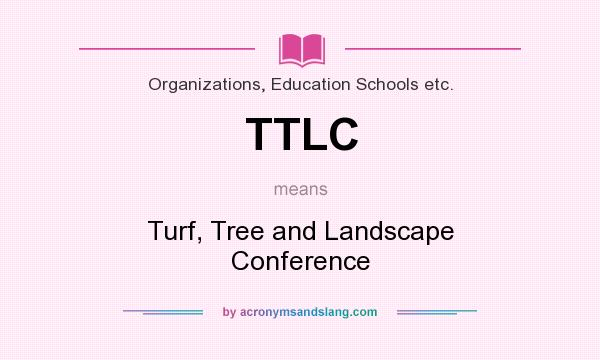 What does TTLC mean? It stands for Turf, Tree and Landscape Conference