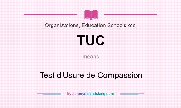 What does TUC mean? It stands for Test d`Usure de Compassion