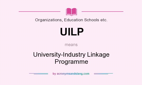 What does UILP mean? It stands for University-Industry Linkage Programme