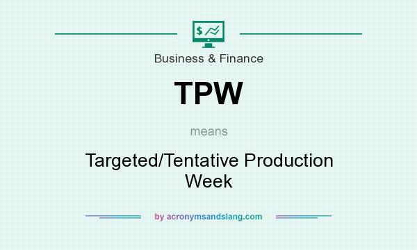 What does TPW mean? It stands for Targeted/Tentative Production Week