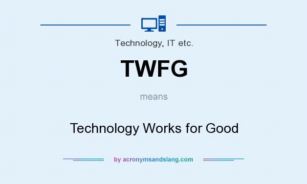 What does TWFG mean? It stands for Technology Works for Good