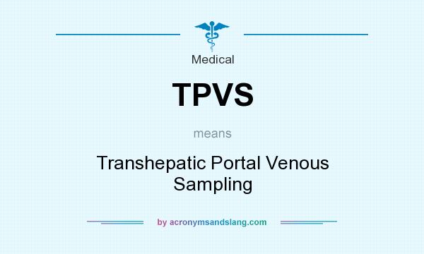 What does TPVS mean? It stands for Transhepatic Portal Venous Sampling