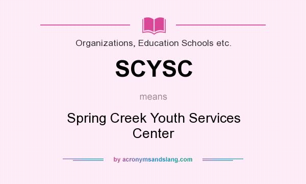 What does SCYSC mean? It stands for Spring Creek Youth Services Center