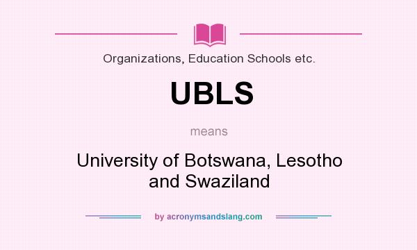 What does UBLS mean? It stands for University of Botswana, Lesotho and Swaziland