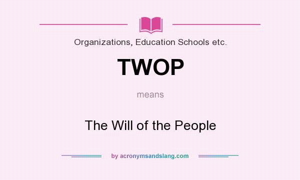 What does TWOP mean? It stands for The Will of the People