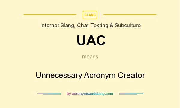 What does UAC mean? It stands for Unnecessary Acronym Creator