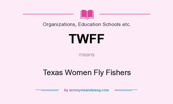 What does TWFF mean? It stands for Texas Women Fly Fishers