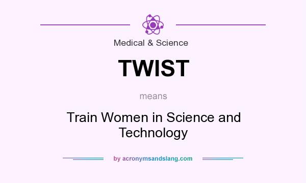 What does TWIST mean? It stands for Train Women in Science and Technology