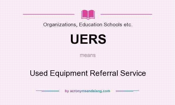 What does UERS mean? It stands for Used Equipment Referral Service