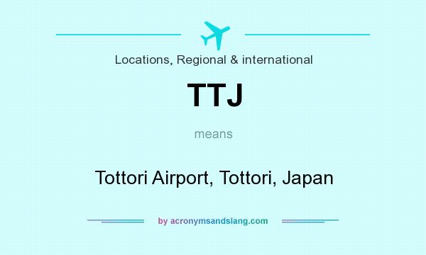 What does TTJ mean? It stands for Tottori Airport, Tottori, Japan