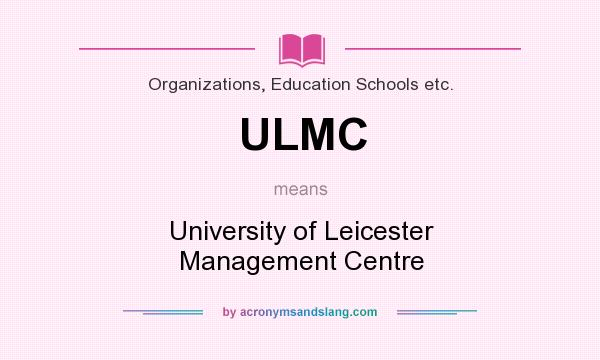What does ULMC mean? It stands for University of Leicester Management Centre
