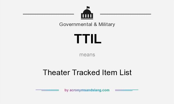What does TTIL mean? It stands for Theater Tracked Item List