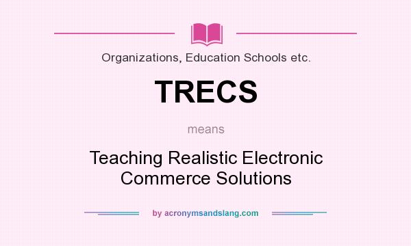 What does TRECS mean? It stands for Teaching Realistic Electronic Commerce Solutions
