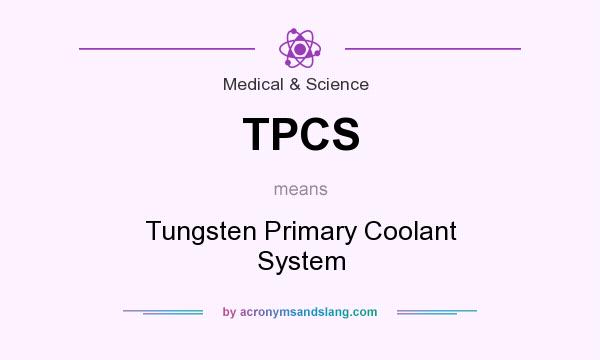 What does TPCS mean? It stands for Tungsten Primary Coolant System