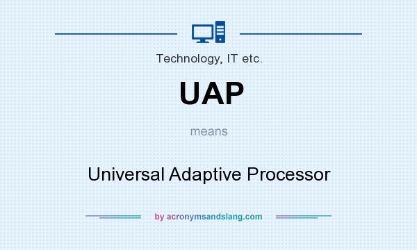 What does UAP mean? It stands for Universal Adaptive Processor