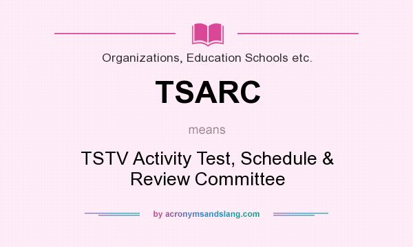 What does TSARC mean? It stands for TSTV Activity Test, Schedule & Review Committee