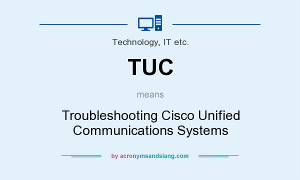 What does TUC mean? It stands for Troubleshooting Cisco Unified Communications Systems