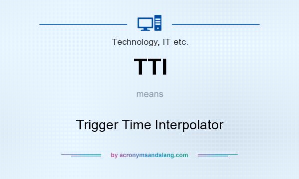 What does TTI mean? It stands for Trigger Time Interpolator