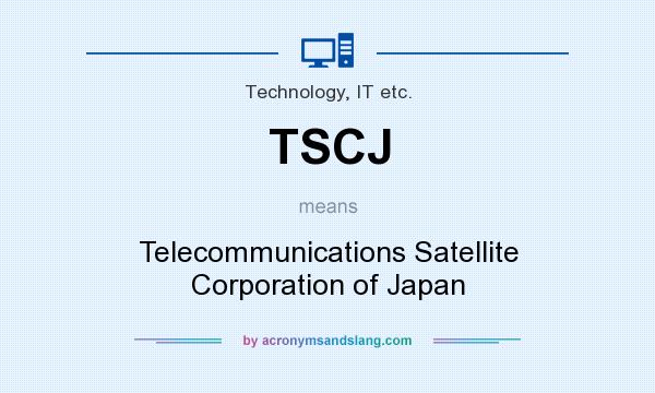 What does TSCJ mean? It stands for Telecommunications Satellite Corporation of Japan