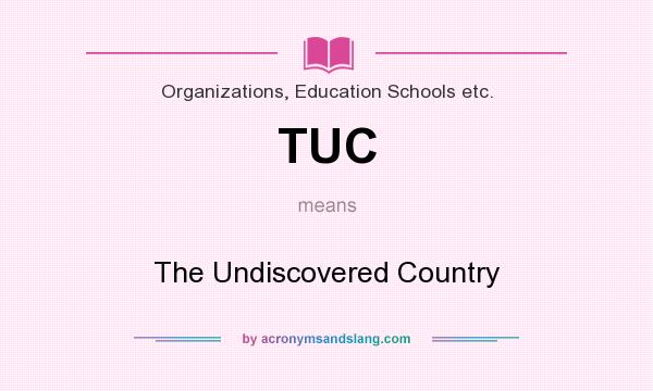 What does TUC mean? It stands for The Undiscovered Country