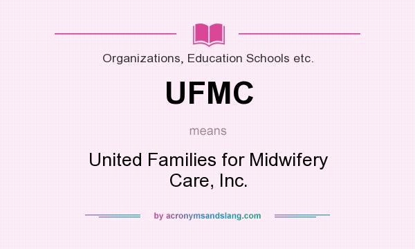 What does UFMC mean? It stands for United Families for Midwifery Care, Inc.